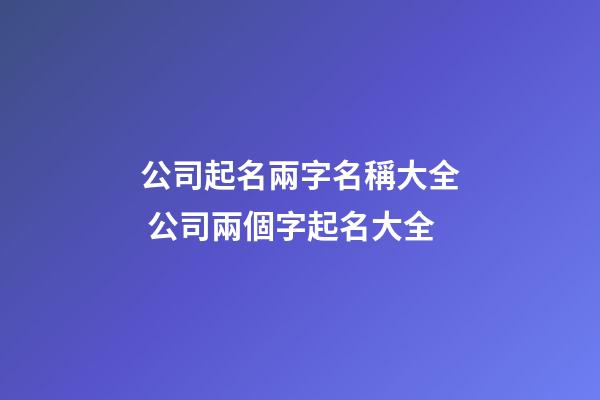 公司起名兩字名稱大全 公司兩個字起名大全-第1張-公司起名-玄機派